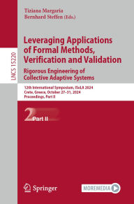 Title: Leveraging Applications of Formal Methods, Verification and Validation. Rigorous Engineering of Collective Adaptive Systems: 12th International Symposium, ISoLA 2024, Crete, Greece, October 27-31, 2024, Proceedings, Part II, Author: Tiziana Margaria