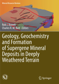 Title: Geology, Geochemistry and Formation of Supergene Mineral Deposits in Deeply Weathered Terrain, Author: Robert J. Bowell