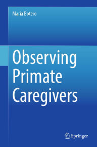 Title: Observing Primate Caregivers, Author: Maria Botero