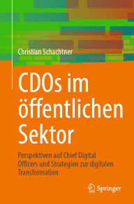 Title: CDOs im öffentlichen Sektor: Perspektiven auf Chief Digital Officers und Strategien zur digitalen Transformation, Author: Christian Schachtner
