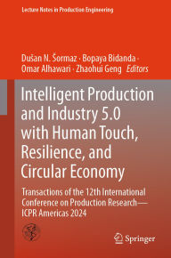 Title: Intelligent Production and Industry 5.0 with Human Touch, Resilience, and Circular Economy: Transactions of the 12th International Conference on Production Research - ICPR Americas 2024, Author: Dusan N. Sormaz