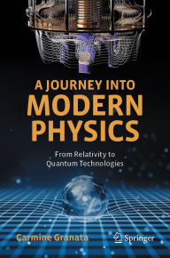 Title: A Journey into Modern Physics: From Relativity to Quantum Technologies, Author: Carmine Granata