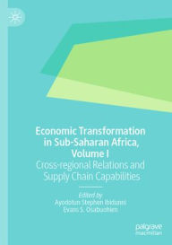Title: Economic Transformation in Sub-Saharan Africa, Volume I: Cross-regional Relations and Supply Chain Capabilities, Author: Ayodotun Stephen Ibidunni