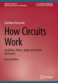 Title: How Circuits Work: Amplifiers, Filters, Audio and Control Electronics, Author: Stanislaw Raczynski