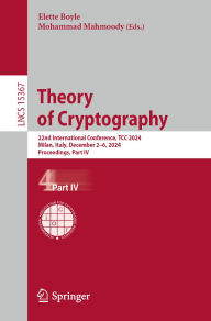 Title: Theory of Cryptography: 22nd International Conference, TCC 2024, Milan, Italy, December 2-6, 2024, Proceedings, Part IV, Author: Elette Boyle