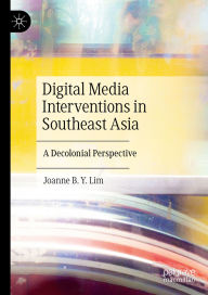 Title: Digital Media Interventions in Southeast Asia: A Decolonial Perspective, Author: Joanne B. Y. Lim