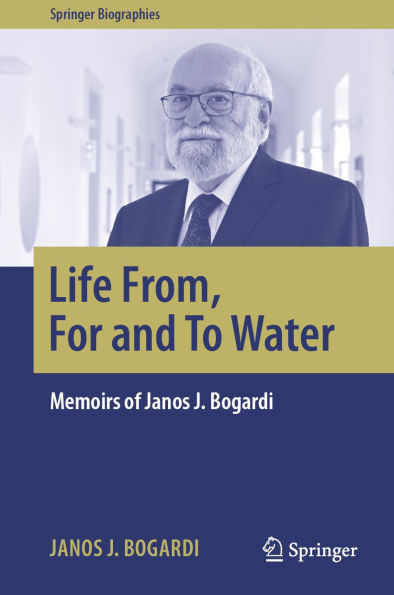 Life From, For and To Water: Memoirs of Janos J. Bogardi