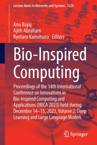 Title: Bio-Inspired Computing: Proceedings of the 14th International Conference on Innovations in Bio-Inspired Computing and Applications (IBICA 2023) held during December 14-15, 2023, Volume 2: Deep Learning and Large Language Models, Author: Anu Bajaj