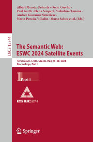 Title: The Semantic Web: ESWC 2024 Satellite Events: Hersonissos, Crete, Greece, May 26-30, 2024, Proceedings, Part I, Author: Albert Meroño Peñuela