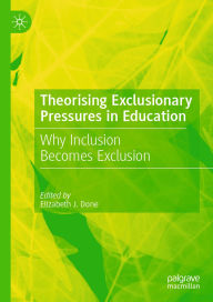 Title: Theorising Exclusionary Pressures in Education: Why Inclusion Becomes Exclusion, Author: Elizabeth J. Done