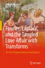 Fourier, Laplace, and the Tangled Love Affair with Transforms: The Art of Signal Synthesis and Analysis