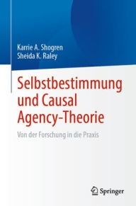 Title: Selbstbestimmung und Causal Agency-Theorie: Von der Forschung in die Praxis, Author: Karrie A. Shogren