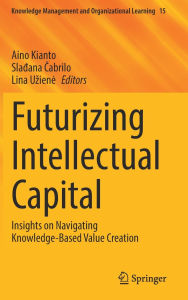 Title: Futurizing Intellectual Capital: Insights on Navigating Knowledge-Based Value Creation, Author: Aino Kianto