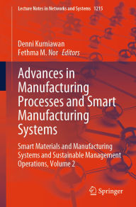 Title: Advances in Manufacturing Processes and Smart Manufacturing Systems: Smart Materials and Manufacturing Systems and Sustainable Management Operations, Volume 2, Author: Denni Kurniawan