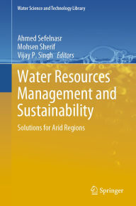 Title: Water Resources Management and Sustainability: Solutions for Arid Regions, Author: Ahmed Sefelnasr