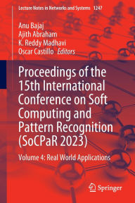 Title: Proceedings of the 15th International Conference on Soft Computing and Pattern Recognition (SoCPaR 2023): Volume 4: Real World Applications, Author: Anu Bajaj