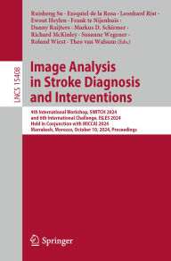 Title: Image Analysis in Stroke Diagnosis and Interventions: 4th International Workshop, SWITCH 2024, and 6th International Challenge, ISLES 2024, Held in Conjunction with MICCAI 2024, Marrakesh, Morocco, October 10, 2024, Proceedings, Author: Ruisheng Su
