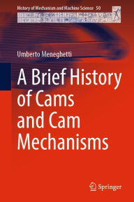 Title: A Brief History of Cams and Cam Mechanisms, Author: Umberto Meneghetti