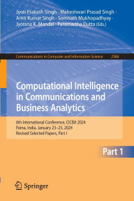 Title: Computational Intelligence in Communications and Business Analytics: 6th International Conference, CICBA 2024, Patna, India, January 23-25, 2024, Revised Selected Papers, Part I, Author: Jyoti Prakash Singh