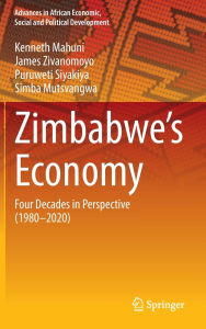 Title: Zimbabwe's Economy: Four Decades in Perspective (1980-2020), Author: Kenneth Mahuni