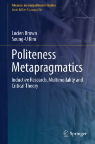 Title: Politeness Metapragmatics: Inductive Research, Multimodality and Critical Theory, Author: Lucien Brown