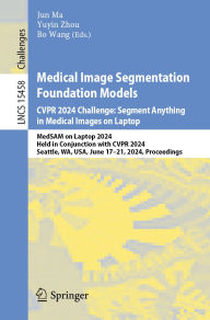 Title: Medical Image Segmentation Foundation Models. CVPR 2024 Challenge: Segment Anything in Medical Images on Laptop: MedSAM on Laptop 2024, Held in Conjunction with CVPR 2024, Seattle, WA, USA, June 17-21, 2024, Proceedings, Author: Jun Ma