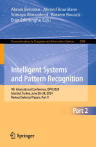 Title: Intelligent Systems and Pattern Recognition: 4th International Conference, ISPR 2024, Istanbul, Turkey, June 26-28, 2024, Revised Selected Papers, Part II, Author: Akram Bennour
