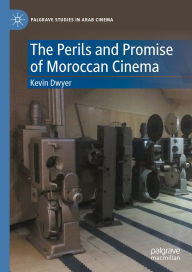 Title: The Perils and Promise of Moroccan Cinema, Author: Kevin Dwyer