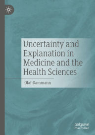 Title: Uncertainty and Explanation in Medicine and the Health Sciences, Author: Olaf Dammann