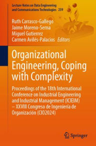 Title: Organizational Engineering, Coping with Complexity: Proceedings of the 18th International Conference on Industrial Engineering and Industrial Management (ICIEIM) - XXVIII Congreso de Ingeniería de Organización (CIO2024), Author: Ruth Carrasco-Gallego