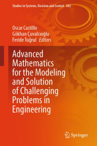 Title: Advanced Mathematics for the Modeling and Solution of Challenging Problems in Engineering, Author: Oscar Castillo