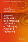 Advanced Mathematics for the Modeling and Solution of Challenging Problems in Engineering