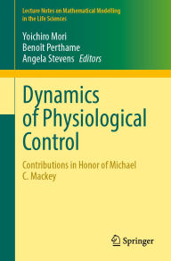 Title: Dynamics of Physiological Control: Contributions in Honor of Michael C. Mackey, Author: Yoichiro Mori