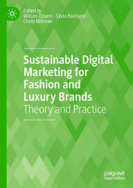 Title: Sustainable Digital Marketing for Fashion and Luxury Brands: Theory and Practice, Author: Wilson Ozuem