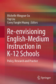 Title: Re-envisioning English-Medium Instruction in K-12 Schools: Policy, Research and Practice, Author: Michelle Mingyue Gu