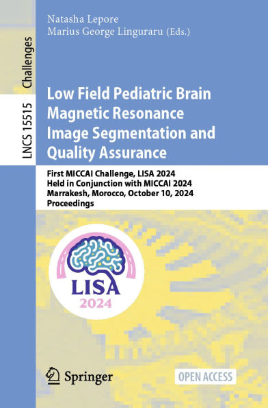Low Field Pediatric Brain Magnetic Resonance Image Segmentation and Quality Assurance: First MICCAI Challenge, LISA 2024, Held in Conjunction with MICCAI 2024, Marrakesh, Morocco, October 10, 2024, Proceedings