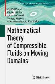 Title: Mathematical Theory of Compressible Fluids on Moving Domains, Author: Ondrej Kreml