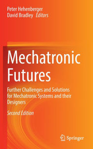 Title: Mechatronic Futures: Further Challenges and Solutions for Mechatronic Systems and their Designers, Author: Peter Hehenberger
