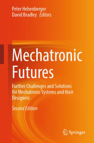 Title: Mechatronic Futures: Further Challenges and Solutions for Mechatronic Systems and their Designers, Author: Peter Hehenberger