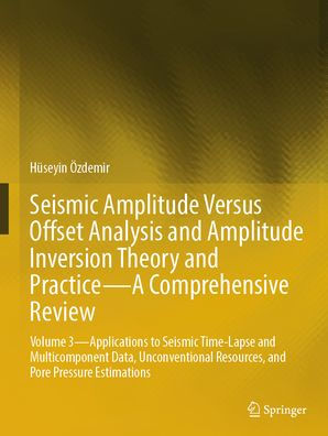 Seismic Amplitude Versus Offset Analysis and Amplitude Inversion Theory and Practice-A Comprehensive Review: Volume 3-Applications to Seismic Time-Lapse and Multicomponent Data, Unconventional Resources, and Pore Pressure Estimations