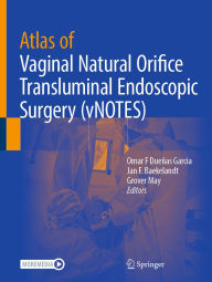 Title: Atlas of Vaginal Natural Orifice Transluminal Endoscopic Surgery (vNOTES), Author: Omar F Dueñas Garcia