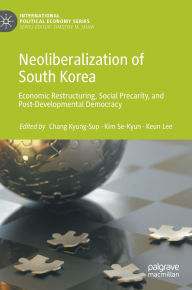 Title: Neoliberalization of South Korea: Economic Restructuring, Social Precarity, and Post-Developmental Democracy, Author: Kyung-Sup Chang