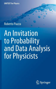 Title: An Invitation to Probability and Data Analysis for Physicists, Author: Roberto Piazza