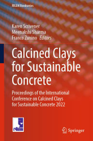 Title: Calcined Clays for Sustainable Concrete: Proceedings of the International Conference on Calcined Clays for Sustainable Concrete 2022, Author: Karen Scrivener