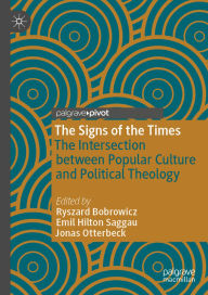 Title: The Signs of the Times: The Intersection between Popular Culture and Political Theology, Author: Ryszard Bobrowicz