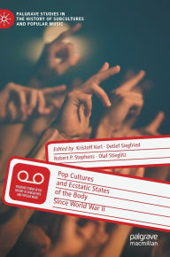Title: Pop Cultures and Ecstatic States of the Body Since World War II, Author: Kristoff Kerl