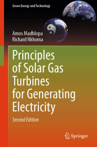 Title: Principles of Solar Gas Turbines for Generating Electricity, Author: Amos Madhlopa