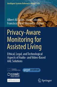 Title: Privacy-Aware Monitoring for Assisted Living: Ethical, Legal, and Technological Aspects of Audio- and Video-Based AAL Solutions, Author: Albert Ali Salah