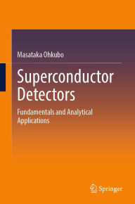 Title: Superconductor Detectors: Fundamentals and Analytical Applications, Author: Masataka Ohkubo