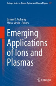 Title: Emerging Applications of Ions and Plasmas, Author: Samar K. Guharay